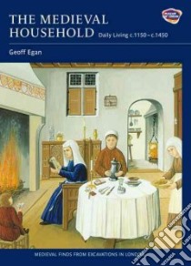 The Medieval Household libro in lingua di Egan Geoff, Bayley Justine (CON), Blades Nigel (CON), Brenan Jane (CON), Keily Jackie (CON)