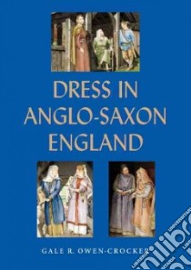 Dress in Anglo-Saxon England libro in lingua di Owen-Crocker Gale R., Wetherell Christine (CON), Smith Rosalyn (CON)