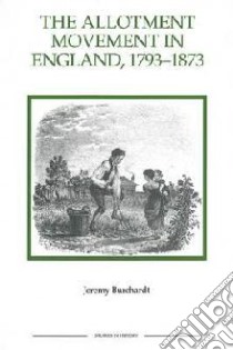 Allotment Movement in England, 1793-1873 libro in lingua di Jeremy Burchardt
