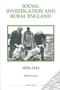 Social Investigation and Rural England, 1870-1914 libro in lingua di Freeman Mark