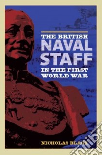 British Naval Staff in the First World War libro in lingua di Nicholas Black