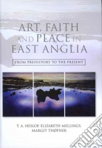 Art, Faith and Place in East Anglia libro in lingua di Heslop T. A. (EDT), Mellings Elizabeth (EDT), Thofner Margit (EDT)