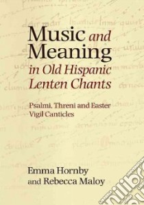 Music and Meaning in Old Hispanic Lenten Chants libro in lingua di Hornby Emma, Maloy Rebecca