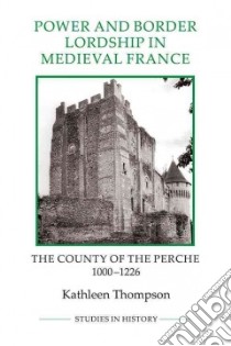 Power and Border Lordship in Medieval France libro in lingua di Thompson Kathleen
