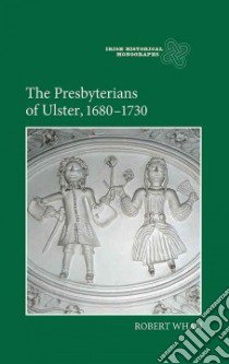 The Presbyterians of Ulster, 1680-1730 libro in lingua di Whan Robert