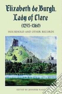 Elizabeth De Burgh, Lady of Clare, 1295-1360 libro in lingua di Ward Jennifer (EDT)