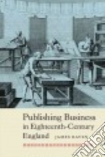 Publishing Business in Eighteenth-Century England libro in lingua di Raven James