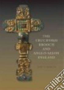 The Cruciform Brooch and Anglo-saxon England libro in lingua di Martin Toby F.