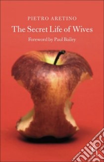 The Secret Life of Wives libro in lingua di Aretino Pietro, Brown Andrew (TRN), Bailey Paul (FRW)