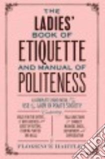 The Ladies' Book of Etiquette and Manual of Politeness libro in lingua di Hartley Florence