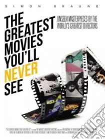 The Greatest Movies You'll Never See libro in lingua di Braund Simon (EDT)