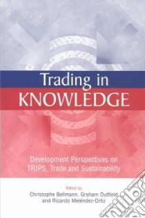 Trading in Knowledge libro in lingua di Bellmann Christophe (EDT), Dutfield Graham (EDT), Melendez-Ortiz Ricardo (EDT)