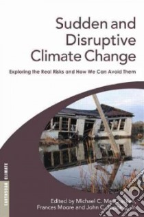 Sudden and Disruptive Climate Change libro in lingua di Maccracken Michael C. (EDT), Moore Frances (EDT), Topping John C. Jr. (EDT)