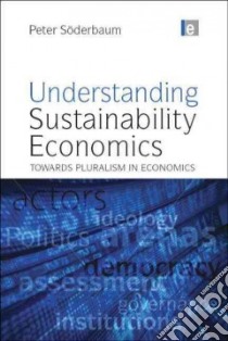 Understanding Sustainability Economics libro in lingua di Soderbaum Peter