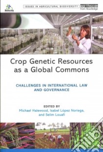 Crop Genetic Resources As a Global Commons libro in lingua di Halewood Michael (EDT), Lopez Noriega Isabel (EDT), Louafi Selim (EDT)