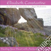 Healing Your Heart With Archangel Chamuel (CD Audiobook) libro in lingua di Constantine Elisabeth