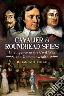 Cavalier and Roundhead Spies libro in lingua di Julian Whitehead