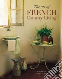The Art Of French Country Living libro in lingua di Naudin Jean, Gouvion Colette