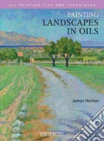 Painting Landscapes in Oils libro in lingua di James Horton