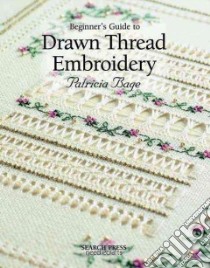 Beginner's Guide to Drawn Thread Embroidery libro in lingua di Bage Patricia