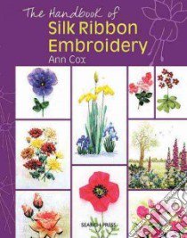 The Handbook of Silk Ribbon Embroidery libro in lingua di Cox Ann