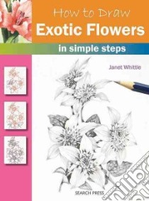 How to Draw Exotic Flowers in Simple Steps libro in lingua di Whittle Janet