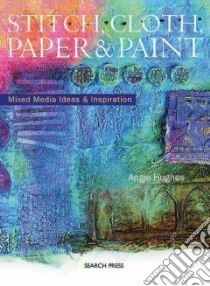 Stitch, Cloth, Paper & Paint libro in lingua di Hughes Angie