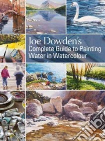 Joe Dowden's Complete Guide to Painting Water in Watercolour libro in lingua di Dowden Joe