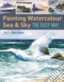 Painting Watercolour Sea & Sky the Easy Way libro in lingua di Harrison Terry