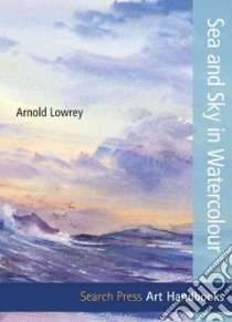 Sea and Sky in Watercolour libro in lingua di Lowrey Arnold