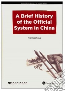 A Brief History of the Official System in China libro in lingua di Baocheng Xie, Mirong Chen (TRN), Wilson Alastair Robert (CON)