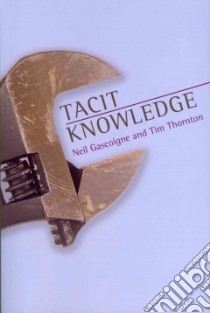 Tacit Knowledge libro in lingua di Gascoigne Neil, Thornton Tim