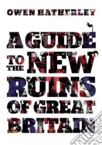 Guide to the New Ruins of Great Britain libro in lingua di Owen Hatherley