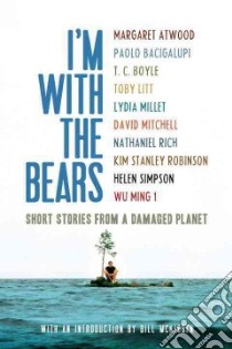 I'm with the Bears libro in lingua di Atwood Margaret Eleanor, Bacigalupi Paolo, Boyle T. Coraghessan, McKibben Bill (INT), Martin Mark (EDT)