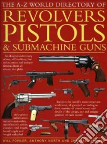 The A-Z World Directory of Revolvers, Pistols & Submachine Guns libro in lingua di Fowler Will, North Anthony, Stronge Charles