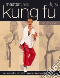 Masterclass Kung Fu libro in lingua di Goodman Fay, MacFarlane Alison (EDT), Wilson Helen (EDT), Antoniou Zoe (EDT), James Mike (PHT)