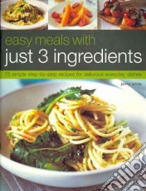 Easy Meals With Just 3 Ingredients libro in lingua di White Jenny