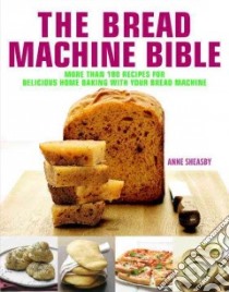 The Bread Machine Bible libro in lingua di Sheasby Anne