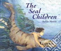 The Seal Children libro in lingua di Morris Jackie
