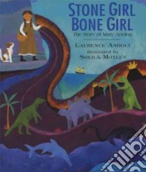Stone Girl Bone Girl libro in lingua di Anholt Laurence, Moxley Sheila (ILT)