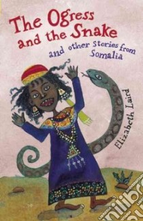 The Ogress and the Snake and Other Stories from Somalia libro in lingua di Laird Elizabeth (RTL), Fowles Shelley (ILT)