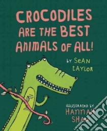 Crocodiles are the Best Animals of All libro in lingua di Sean Taylor