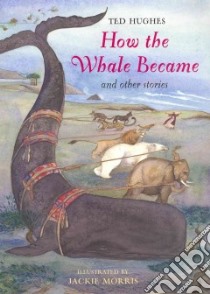 How the Whale Became libro in lingua di Hughes Ted, Morris Jackie (ILT)