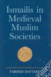 Ismailis in Medieval Muslim Societies libro in lingua di Daftary Farhad