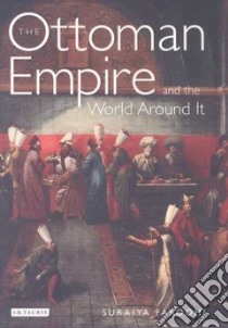 The Ottoman Empire And the World Around It libro in lingua di Faroqhi Suraiya