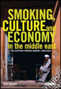 Smoking, Culture And Economy in the Middle East libro in lingua di Shechter Relli