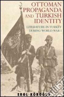 Ottoman Propaganda and Turkish Identity libro in lingua di Koroglu Erol