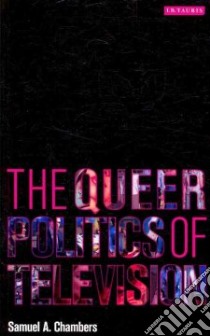 The Queer Politics of Television libro in lingua di Chambers Samuel A.