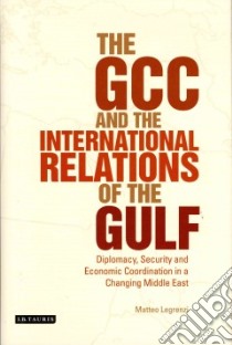 The Gcc and the International Relations of the Gulf libro in lingua di Legrenzi Matteo