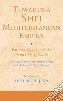 Towards a Shi`i Mediterranean Empire libro in lingua di Jiwa Shainool (EDT)